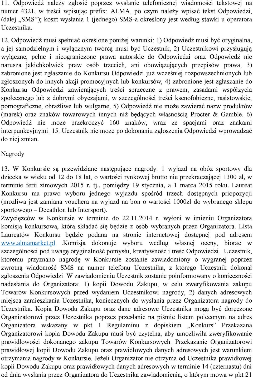 Odpowiedź musi spełniać określone poniżej warunki: 1) Odpowiedź musi być oryginalna, a jej samodzielnym i wyłącznym twórcą musi być Uczestnik, 2) Uczestnikowi przysługują wyłączne, pełne i