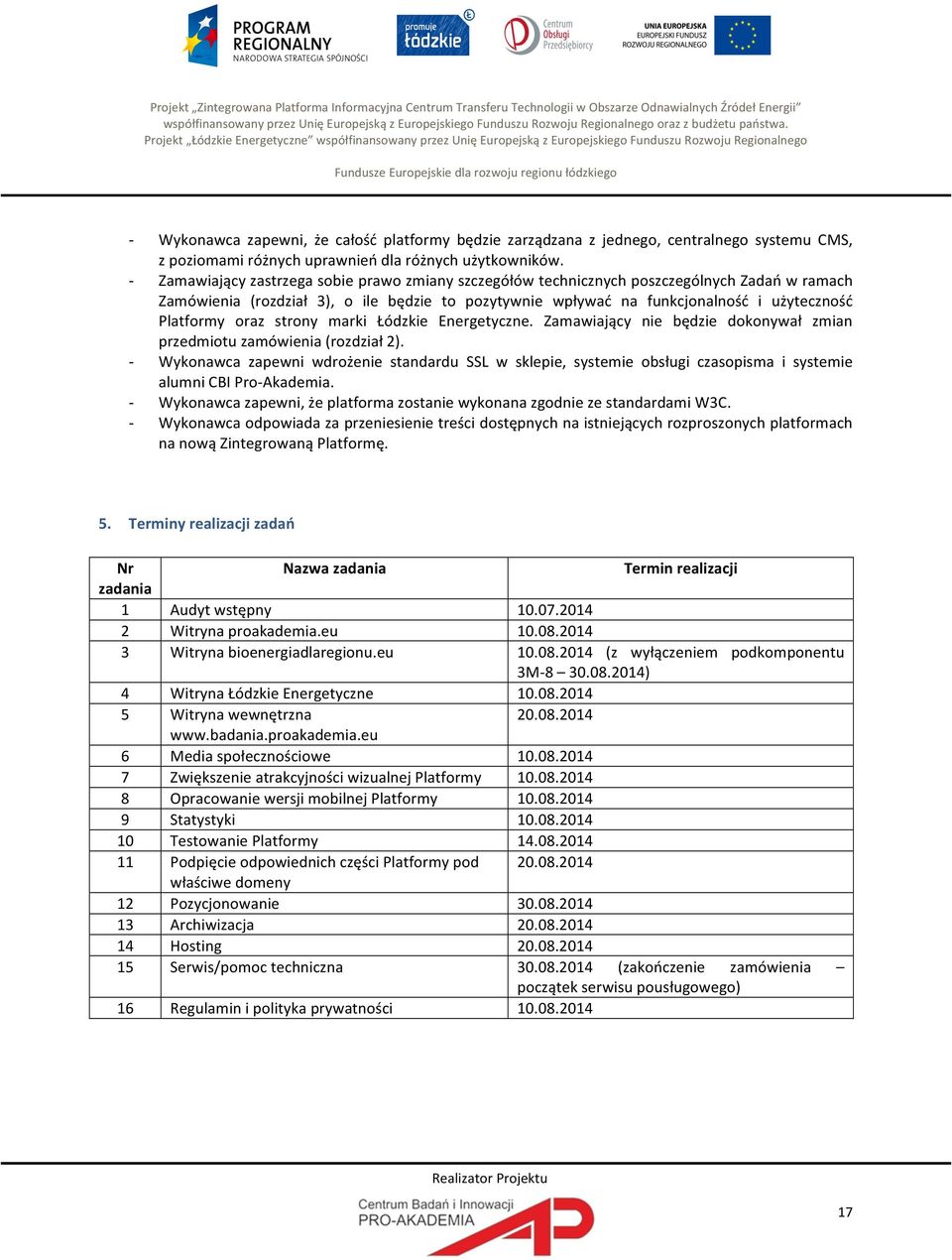 Wykonawca zapewni, że całość platformy będzie zarządzana z jednego, centralnego systemu CMS, z poziomami różnych uprawnień dla różnych użytkowników.