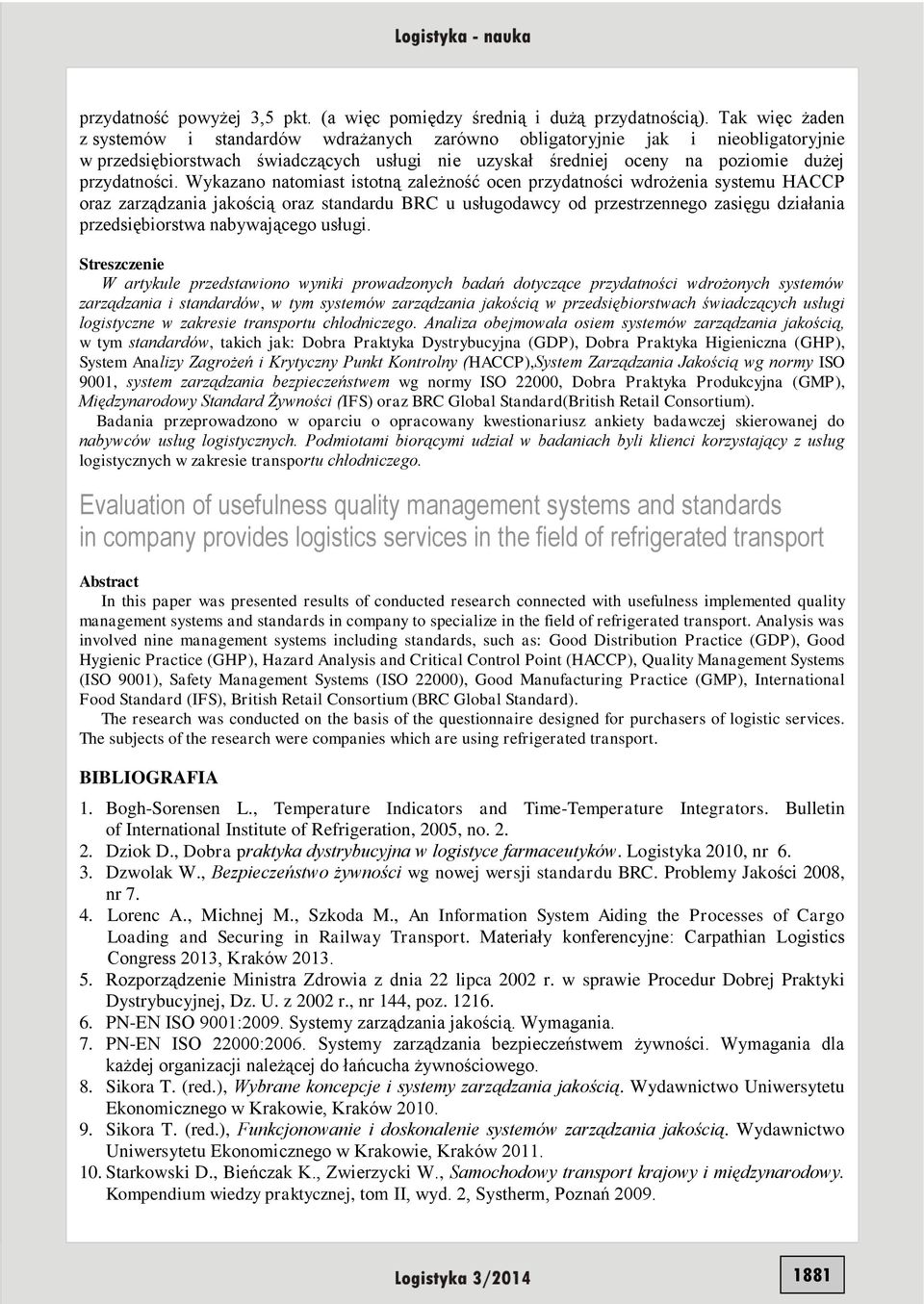 Wykazano natomiast istotną zależność ocen przydatności wdrożenia systemu HACCP oraz zarządzania jakością oraz standardu BRC u usługodawcy od przestrzennego zasięgu działania przedsiębiorstwa