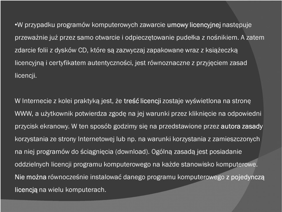 W Internecie z kolei praktyką jest, że treść licencji zostaje wyświetlona na stronę WWW, a użytkownik potwierdza zgodę na jej warunki przez kliknięcie na odpowiedni przycisk ekranowy.