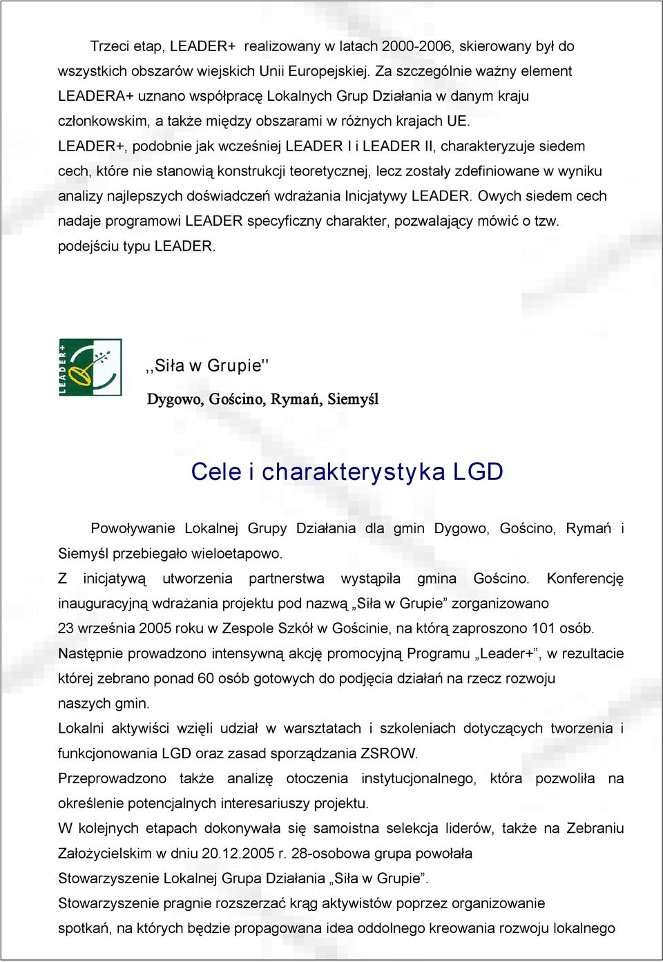 LEADER+, podobnie jak wcześniej LEADER I i LEADER II, charakteryzuje siedem cech, które nie stanowią konstrukcji teoretycznej, lecz zostały zdefiniowane w wyniku analizy najlepszych doświadczeń