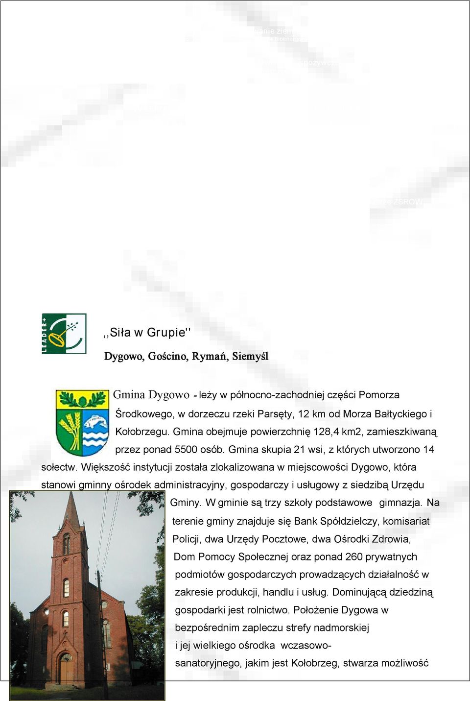 społecznego i kulturowego Gmina Dygowo leży w północno zachodniej części Pomorza Środkowego, w dorzeczu rzeki Parsęty, 12 km od Morza Bałtyckiego i Kołobrzegu.