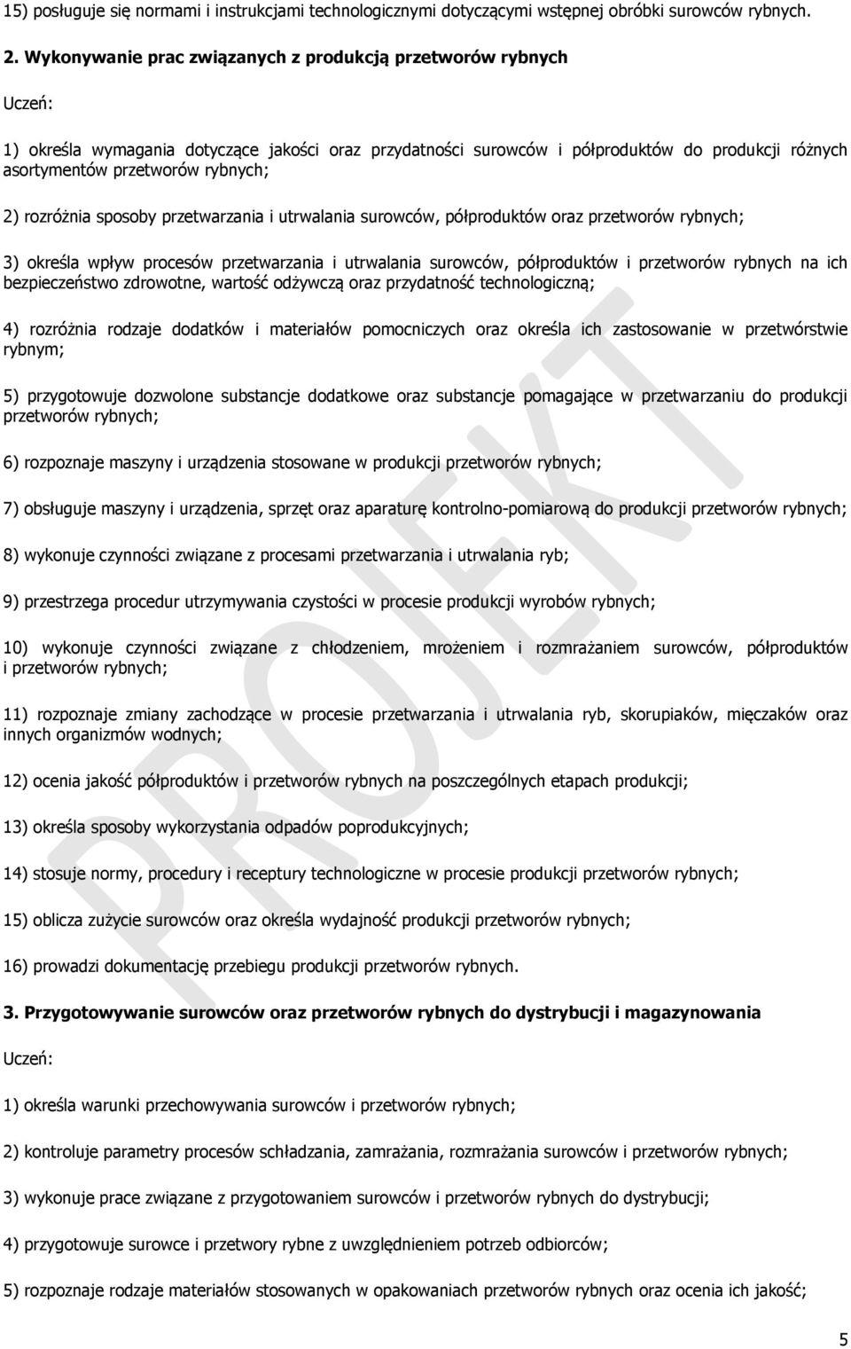 rozróżnia sposoby przetwarzania i utrwalania surowców, półproduktów oraz przetworów rybnych; 3) określa wpływ procesów przetwarzania i utrwalania surowców, półproduktów i przetworów rybnych na ich