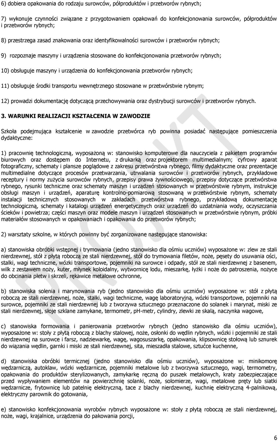 urządzenia do konfekcjonowania przetworów rybnych; 11) obsługuje środki transportu wewnętrznego stosowane w przetwórstwie rybnym; 12) prowadzi dokumentację dotyczącą przechowywania oraz dystrybucji