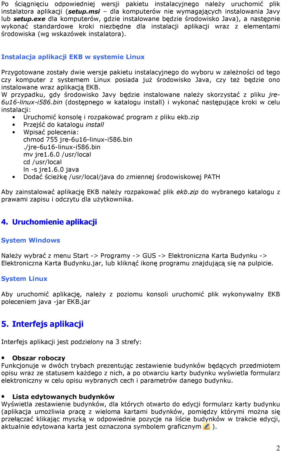 Instalacja aplikacji EKB w systemie Linux Przygotowane zostały dwie wersje pakietu instalacyjnego do wyboru w zależności od tego czy komputer z systemem Linux posiada już środowisko Java, czy też