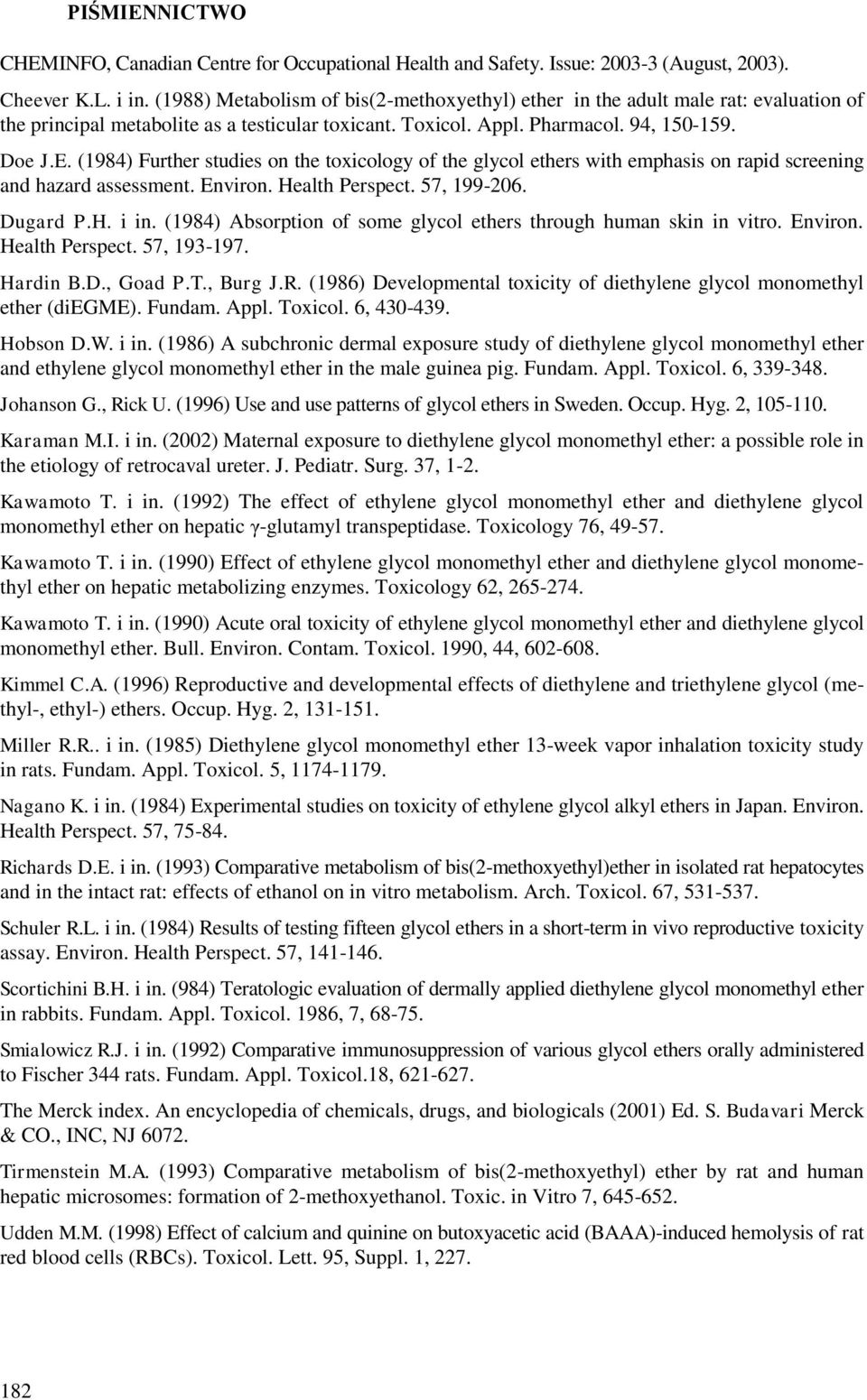 (1984) Further studies on the toxicology of the glycol ethers with emphasis on rapid screening and hazard assessment. Environ. Health Perspect. 57, 199-206. Dugard P.H. i in.