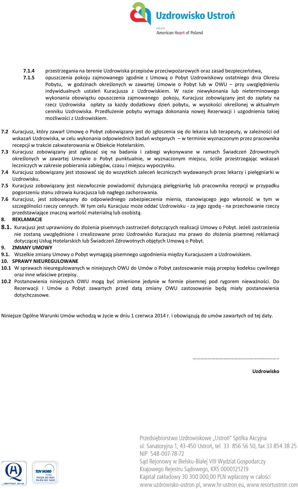 W razie niewykonania lub nieterminowego wykonania obowiązku opuszczenia zajmowanego pokoju, Kuracjusz zobowiązany jest do zapłaty na rzecz Uzdrowiska opłaty za każdy dodatkowy dzień pobytu, w