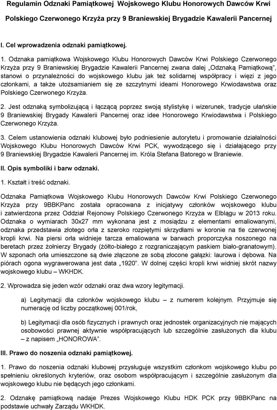 wojskowego klubu jak też solidarnej współpracy i więzi z jego członkami, a także utożsamianiem się ze szczytnymi ideami Honorowego Krwiodawstwa oraz Polskiego Czerwonego Krzyża. 2.