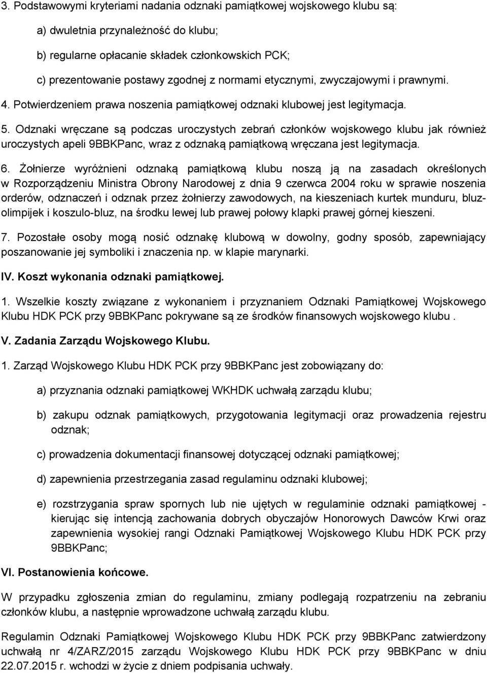 Odznaki wręczane są podczas uroczystych zebrań członków wojskowego klubu jak również uroczystych apeli 9BBKPanc, wraz z odznaką pamiątkową wręczana jest legitymacja. 6.