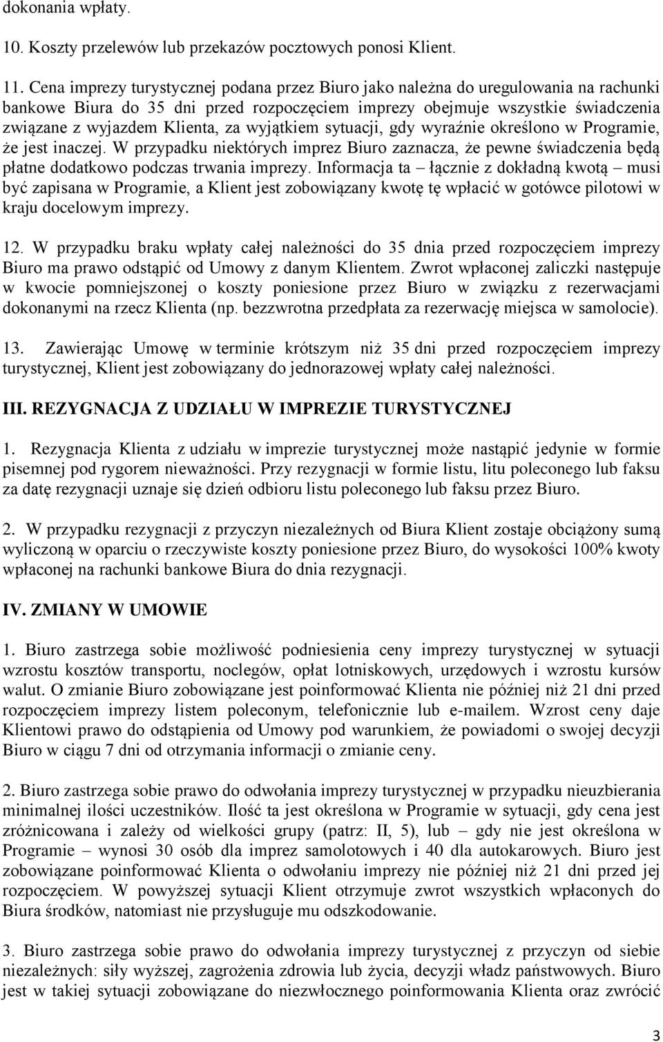 wyjątkiem sytuacji, gdy wyraźnie określono w Programie, że jest inaczej. W przypadku niektórych imprez Biuro zaznacza, że pewne świadczenia będą płatne dodatkowo podczas trwania imprezy.