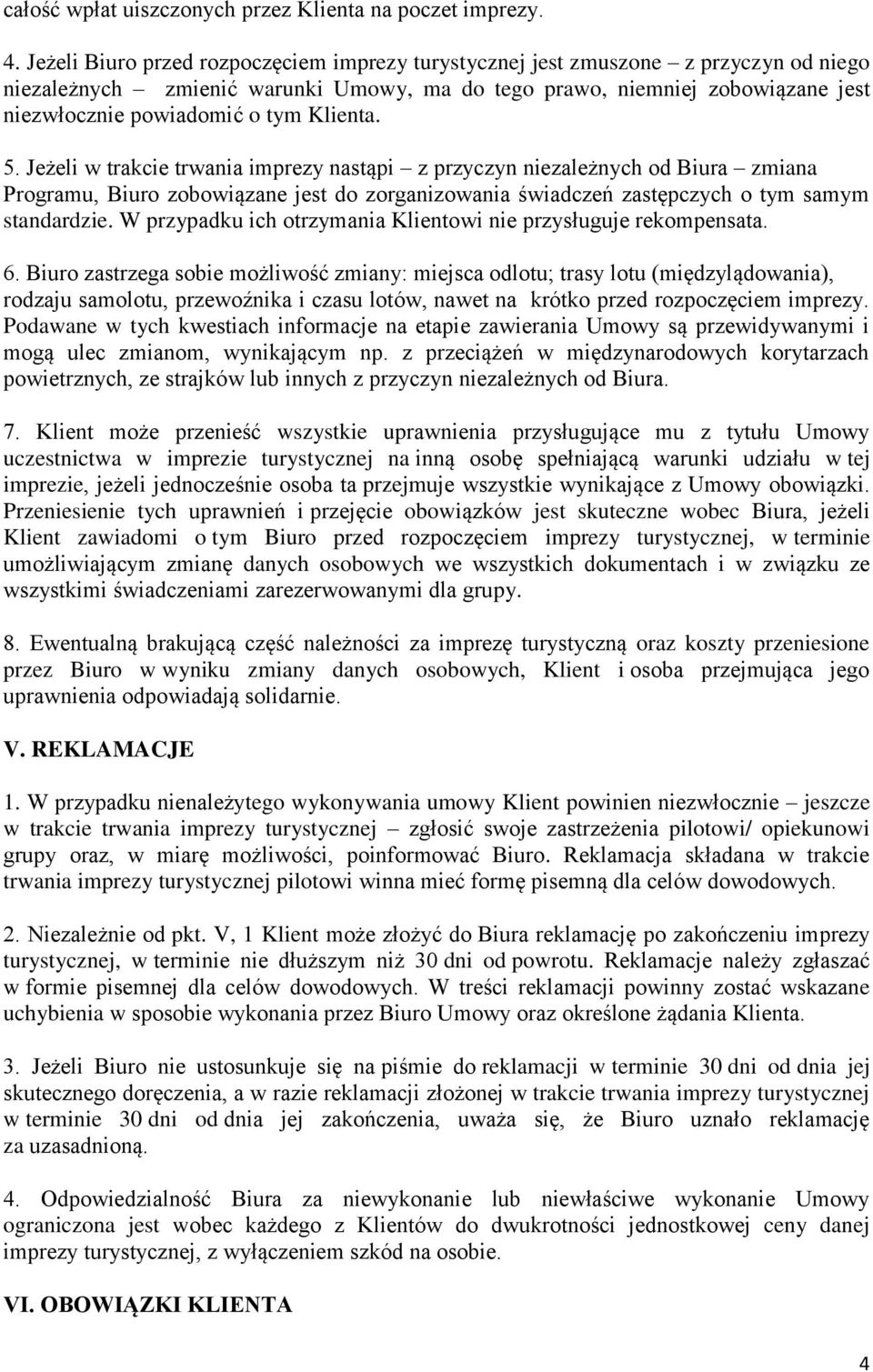 Klienta. 5. Jeżeli w trakcie trwania imprezy nastąpi z przyczyn niezależnych od Biura zmiana Programu, Biuro zobowiązane jest do zorganizowania świadczeń zastępczych o tym samym standardzie.