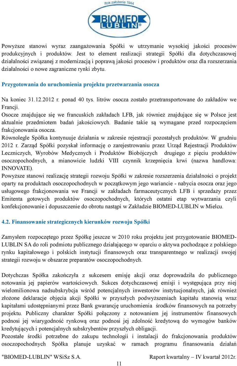 zbytu. Przygotowania do uruchomienia projektu przetwarzania osocza Na koniec 31.12.2012 r. ponad 40 tys. litrów osocza zostało przetransportowane do zakładów we Francji.