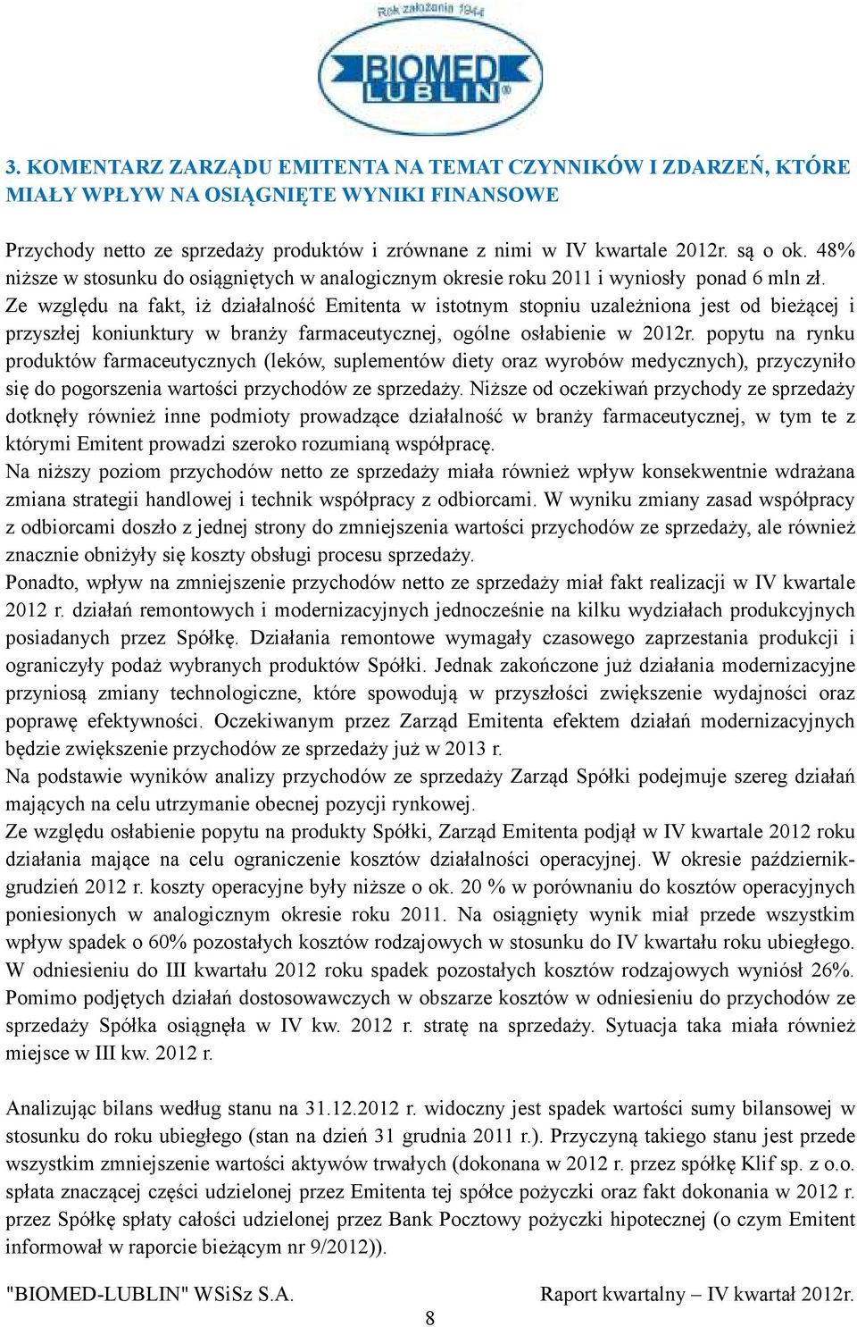 Ze względu na fakt, iż działalność Emitenta w istotnym stopniu uzależniona jest od bieżącej i przyszłej koniunktury w branży farmaceutycznej, ogólne osłabienie w 2012r.