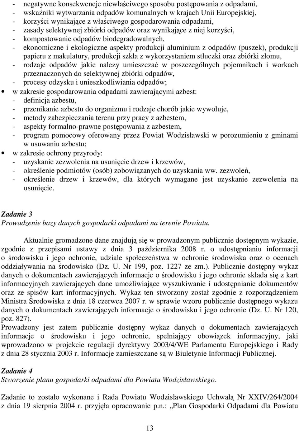 produkcji papieru z makulatury, produkcji szkła z wykorzystaniem stłuczki oraz zbiórki złomu, - rodzaje odpadów jakie naleŝy umieszczać w poszczególnych pojemnikach i workach przeznaczonych do