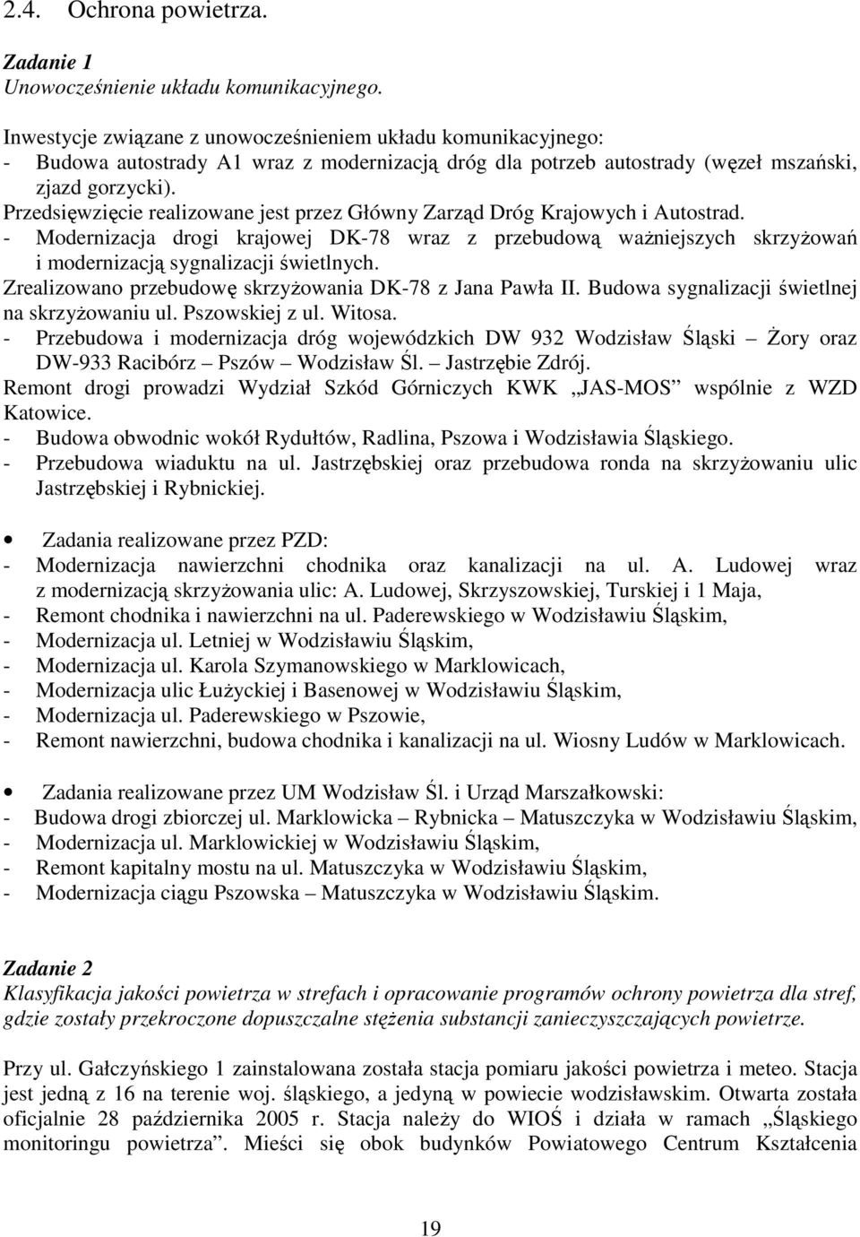 Przedsięwzięcie realizowane jest przez Główny Zarząd Dróg Krajowych i Autostrad. - Modernizacja drogi krajowej DK-78 wraz z przebudową waŝniejszych skrzyŝowań i modernizacją sygnalizacji świetlnych.