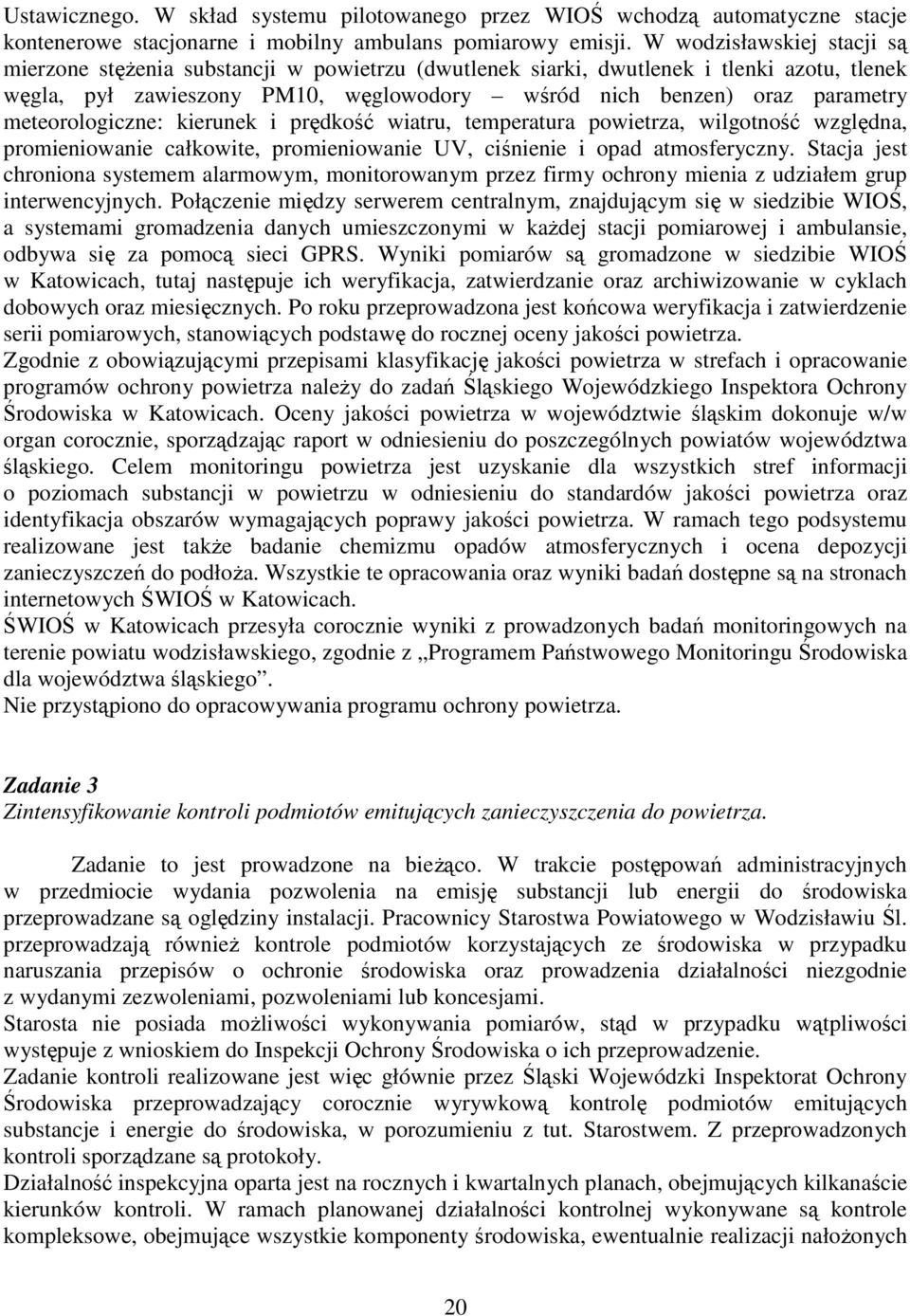 meteorologiczne: kierunek i prędkość wiatru, temperatura powietrza, wilgotność względna, promieniowanie całkowite, promieniowanie UV, ciśnienie i opad atmosferyczny.