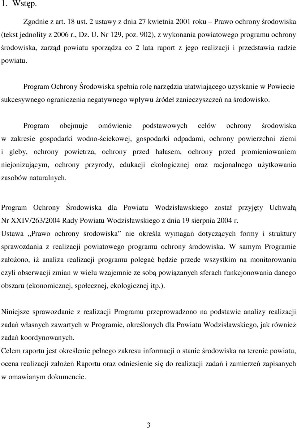 Program Ochrony Środowiska spełnia rolę narzędzia ułatwiającego uzyskanie w Powiecie sukcesywnego ograniczenia negatywnego wpływu źródeł zanieczyszczeń na środowisko.