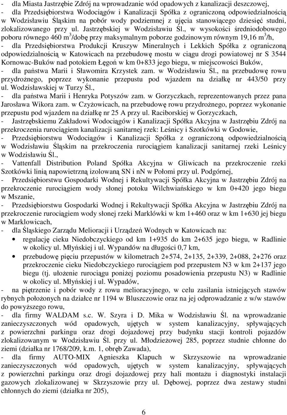 , w wysokości średniodobowego poboru równego 460 m 3 /dobę przy maksymalnym poborze godzinowym równym 19,16 m 3 /h, - dla Przedsiębiorstwa Produkcji Kruszyw Mineralnych i Lekkich Spółka z ograniczoną