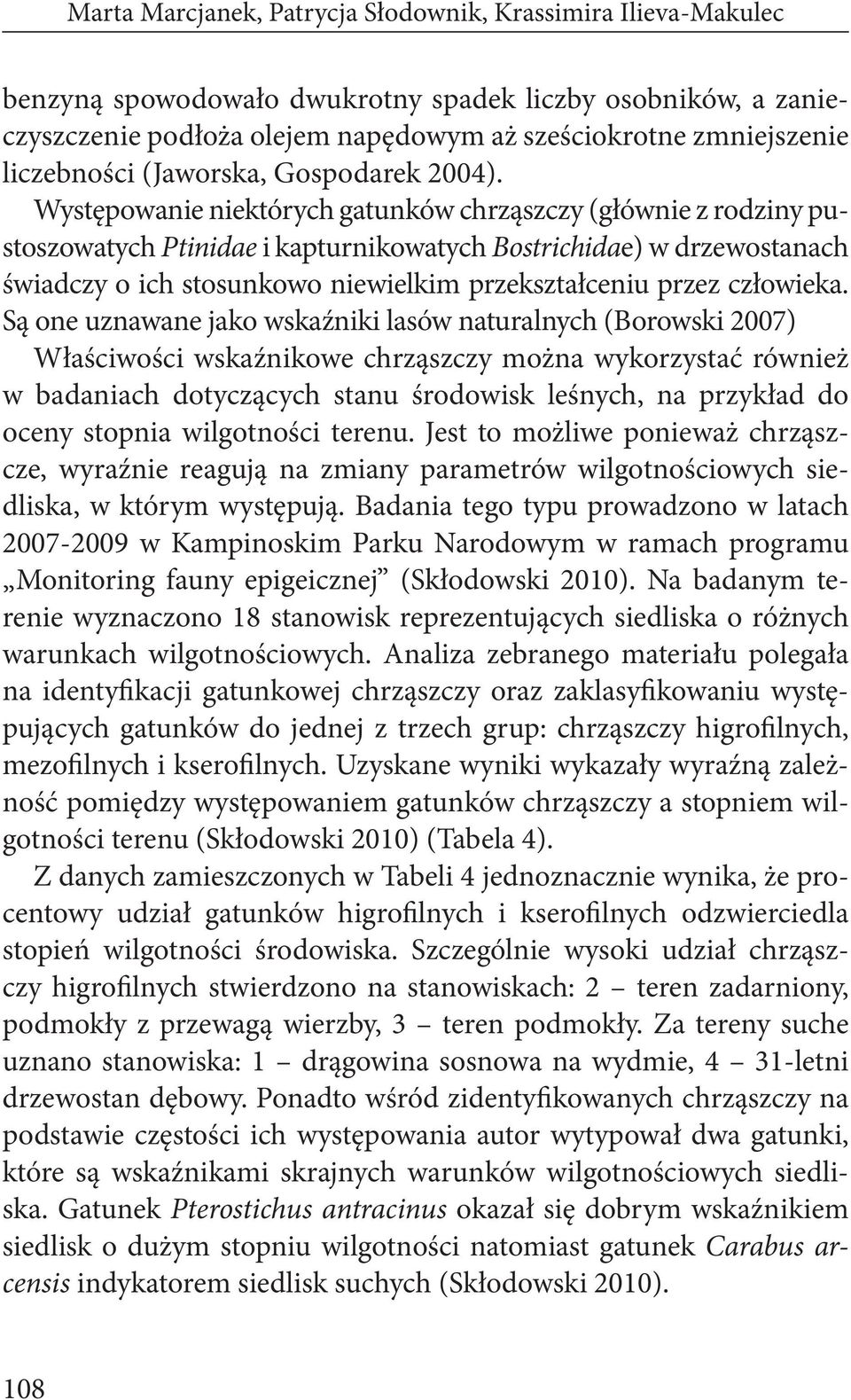 Występowanie niektórych gatunków chrząszczy (głównie z rodziny pustoszowatych Ptinidae i kapturnikowatych Bostrichidae) w drzewostanach świadczy o ich stosunkowo niewielkim przekształceniu przez