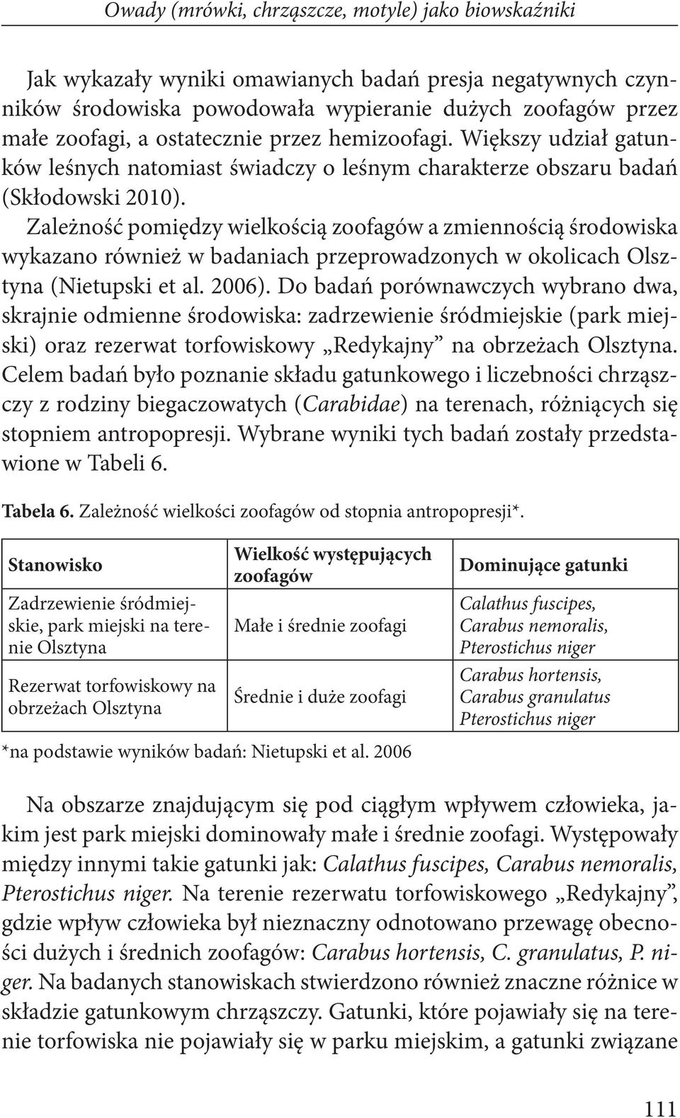 Zależność pomiędzy wielkością zoofagów a zmiennością środowiska wykazano również w badaniach przeprowadzonych w okolicach Olsztyna (Nietupski et al. 2006).