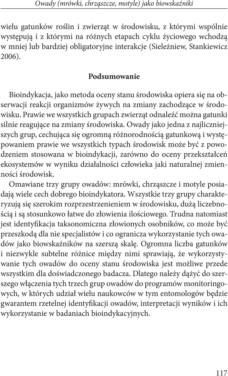 Podsumowanie Bioindykacja, jako metoda oceny stanu środowiska opiera się na obserwacji reakcji organizmów żywych na zmiany zachodzące w środowisku.