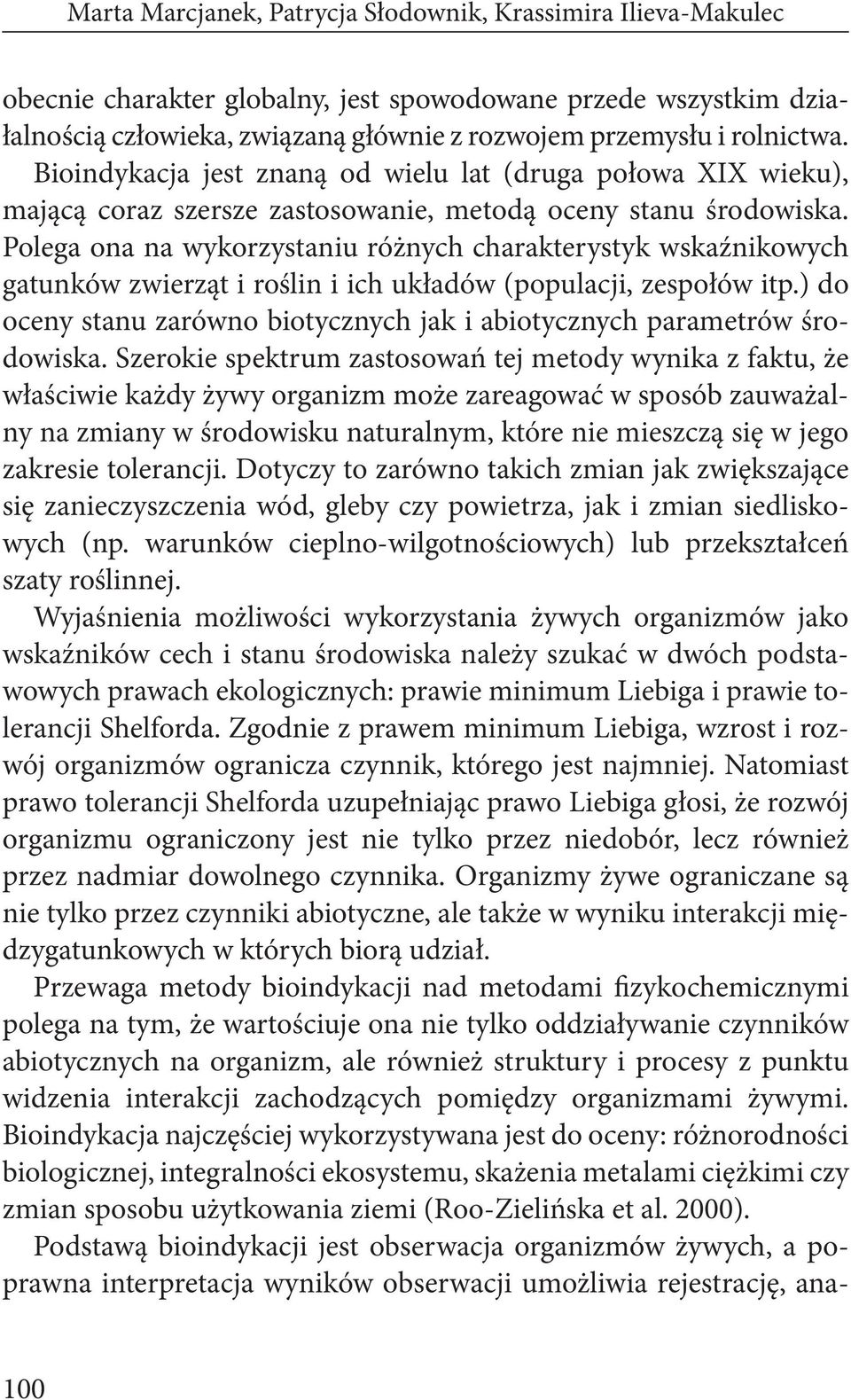 Polega ona na wykorzystaniu różnych charakterystyk wskaźnikowych gatunków zwierząt i roślin i ich układów (populacji, zespołów itp.