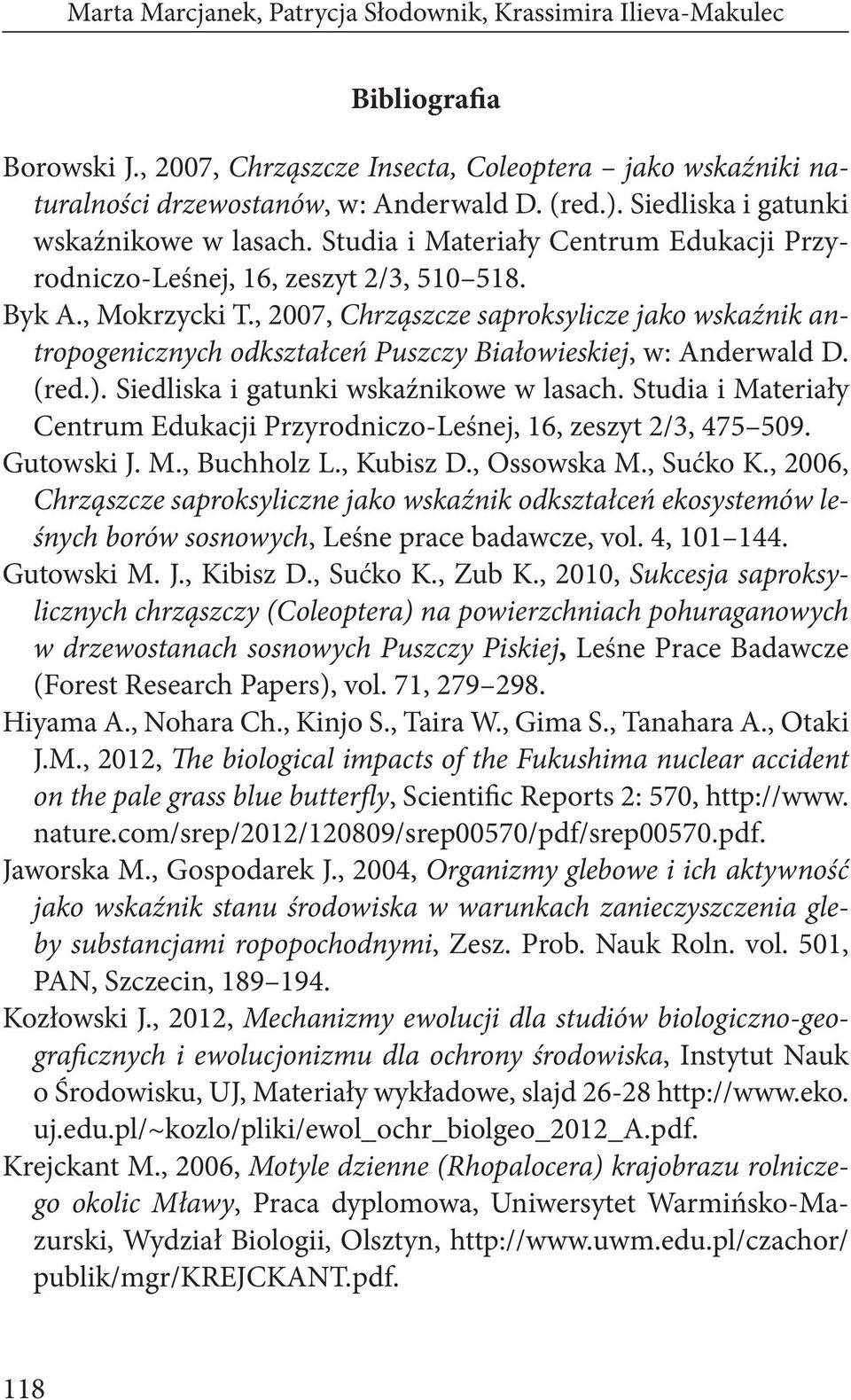 , 2007, Chrząszcze saproksylicze jako wskaźnik antropogenicznych odkształceń Puszczy Białowieskiej, w: Anderwald D. (red.). Siedliska i gatunki wskaźnikowe w lasach.