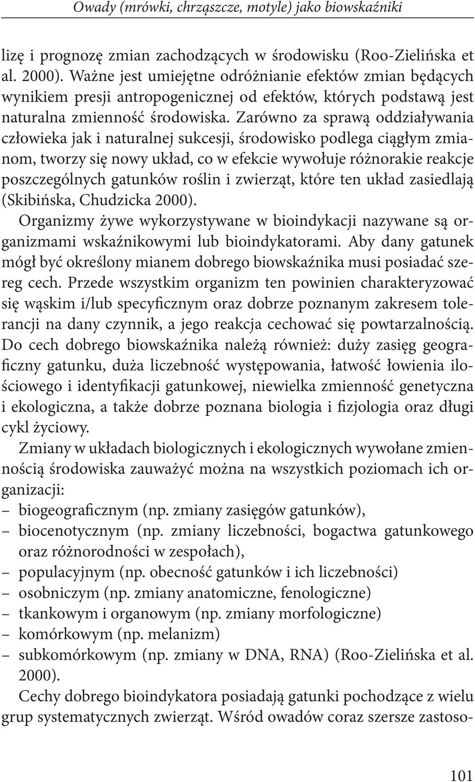 Zarówno za sprawą oddziaływania człowieka jak i naturalnej sukcesji, środowisko podlega ciągłym zmianom, tworzy się nowy układ, co w efekcie wywołuje różnorakie reakcje poszczególnych gatunków roślin