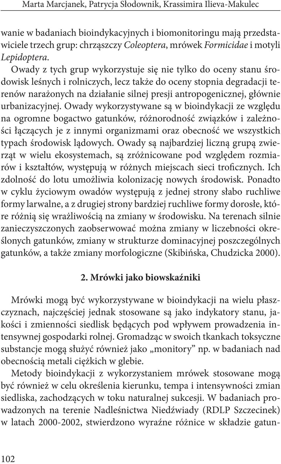 Owady z tych grup wykorzystuje się nie tylko do oceny stanu środowisk leśnych i rolniczych, lecz także do oceny stopnia degradacji terenów narażonych na działanie silnej presji antropogenicznej,