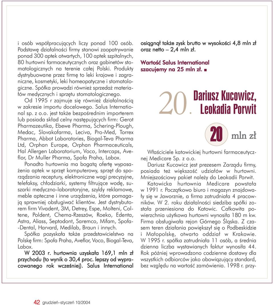 Produkty dystrybuowane przez firmê to leki krajowe i zagraniczne, kosmetyki, leki homeopatyczne i stomatologiczne. Spó³ka prowadzi równie sprzeda materia- ³ów medycznych i sprzêtu stomatologicznego.