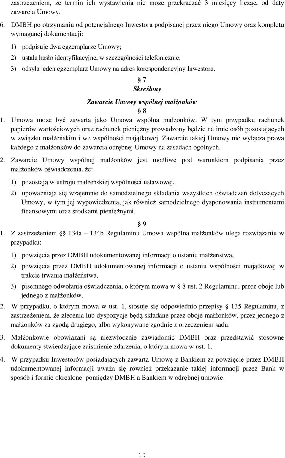 telefonicznie; 3) odsyła jeden egzemplarz Umowy na adres korespondencyjny Inwestora. 7 Skreślony Zawarcie Umowy wspólnej małżonków 8 1. Umowa może być zawarta jako Umowa wspólna małżonków.