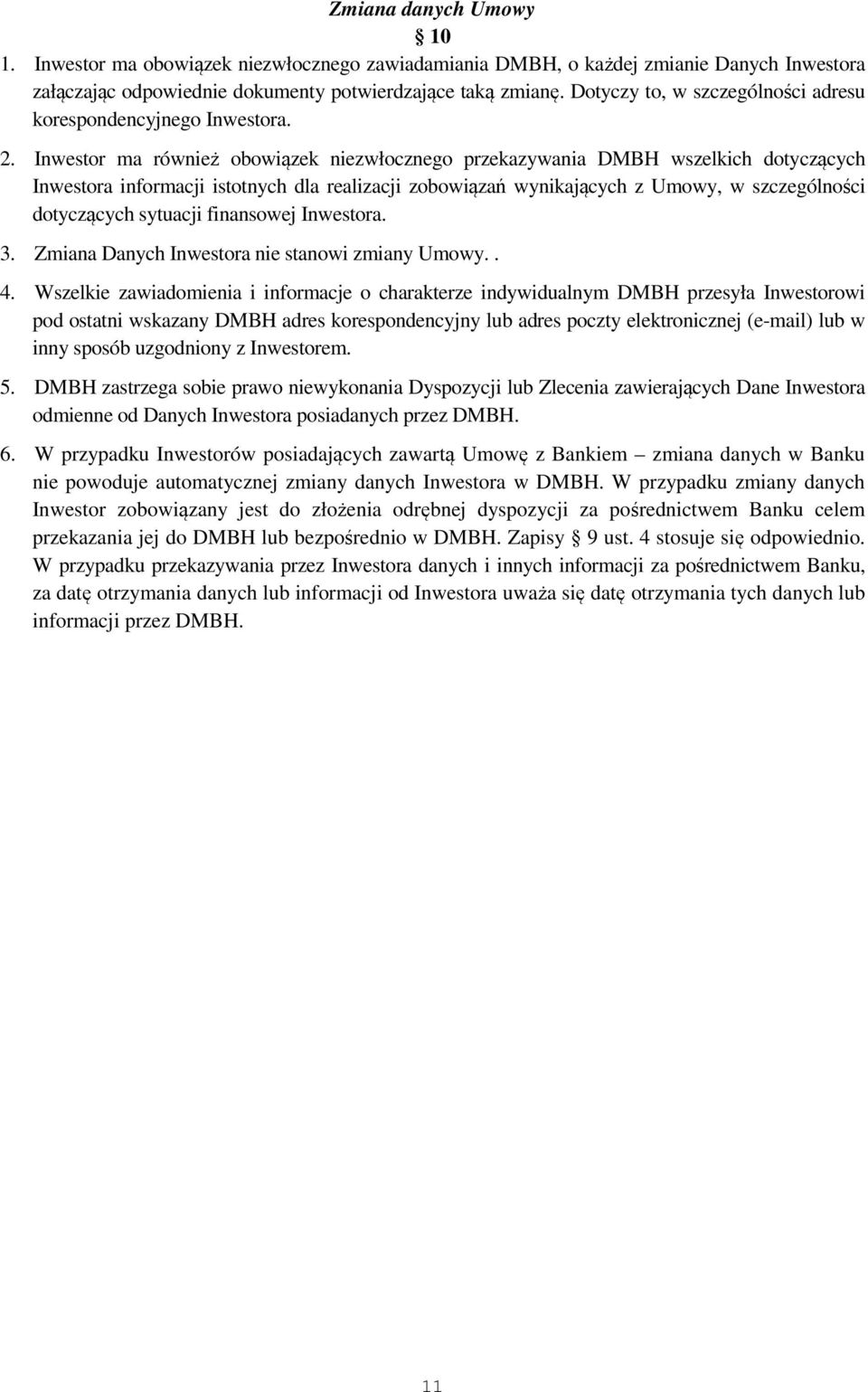 Inwestor ma również obowiązek niezwłocznego przekazywania DMBH wszelkich dotyczących Inwestora informacji istotnych dla realizacji zobowiązań wynikających z Umowy, w szczególności dotyczących