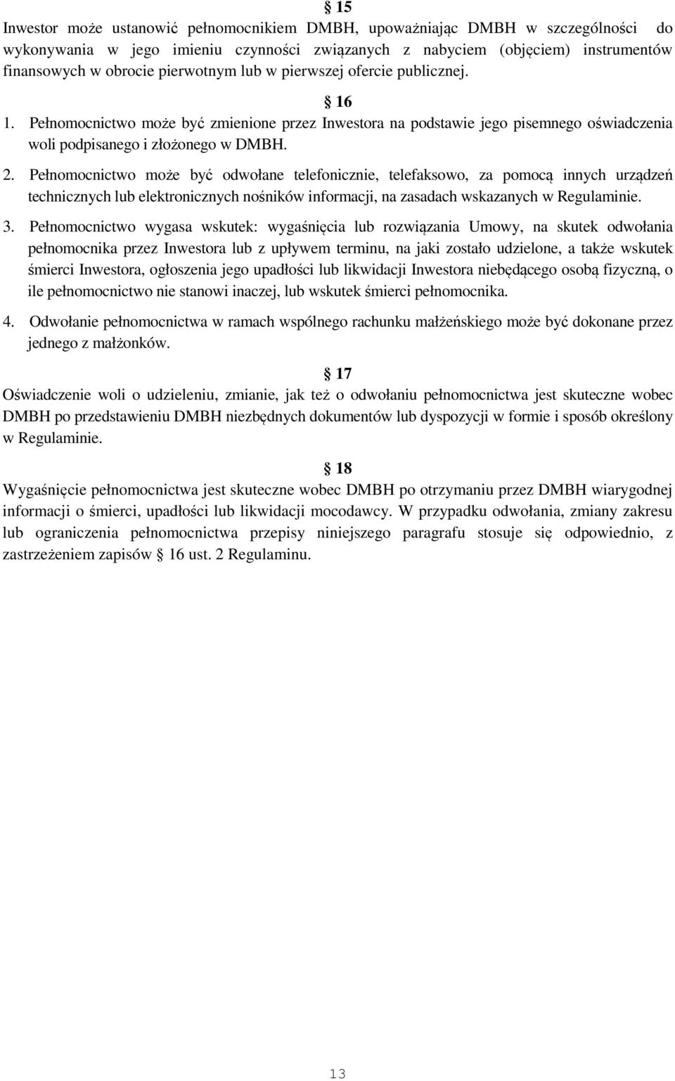 Pełnomocnictwo może być odwołane telefonicznie, telefaksowo, za pomocą innych urządzeń technicznych lub elektronicznych nośników informacji, na zasadach wskazanych w Regulaminie. 3.