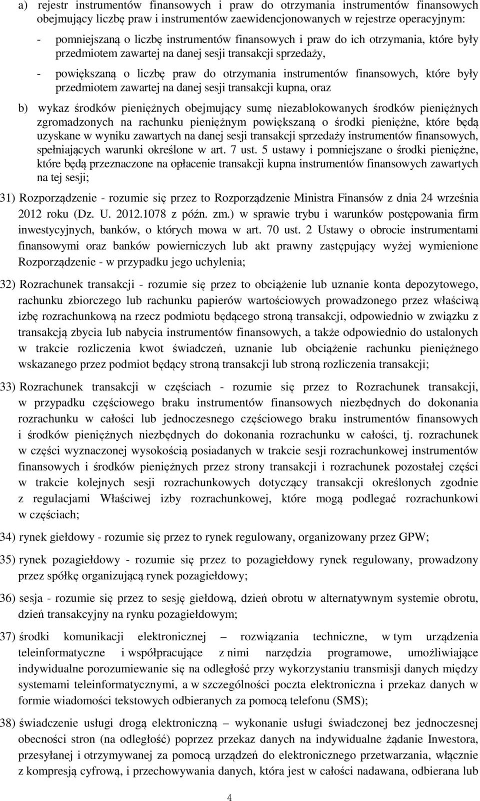 przedmiotem zawartej na danej sesji transakcji kupna, oraz b) wykaz środków pieniężnych obejmujący sumę niezablokowanych środków pieniężnych zgromadzonych na rachunku pieniężnym powiększaną o środki