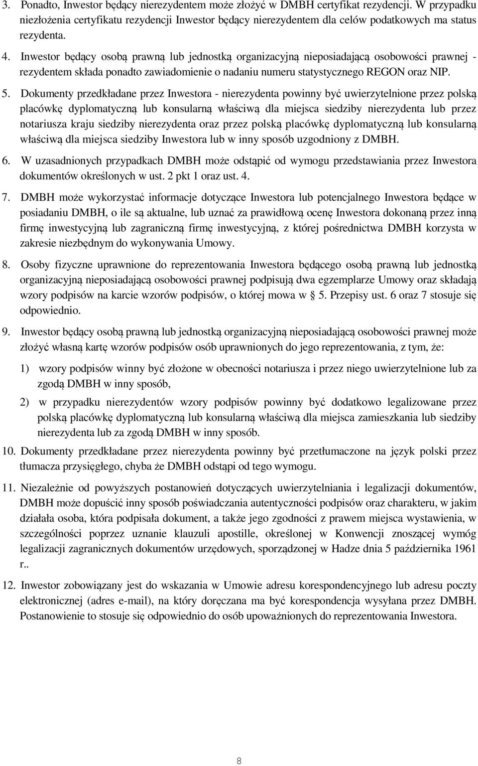 Inwestor będący osobą prawną lub jednostką organizacyjną nieposiadającą osobowości prawnej - rezydentem składa ponadto zawiadomienie o nadaniu numeru statystycznego REGON oraz NIP. 5.