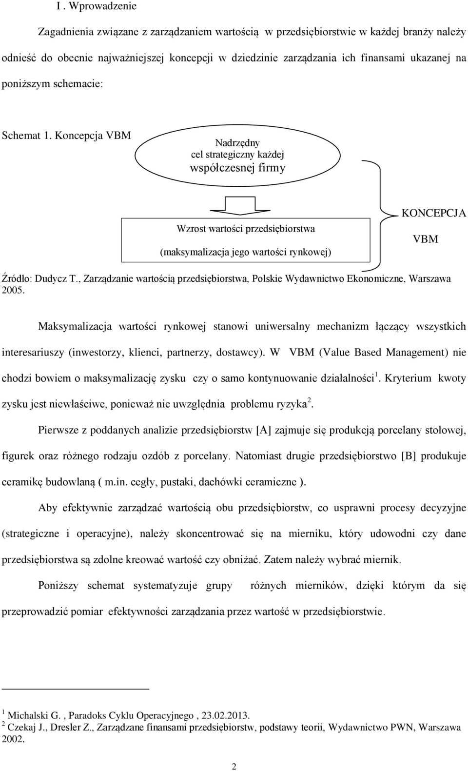 Koncepcja VBM Nadrzędny cel strategiczny każdej współczesnej firmy Wzrost wartości przedsiębiorstwa (maksymalizacja jego wartości rynkowej) KONCEPCJA VBM - a co za tym idzie zamożność właścicieli