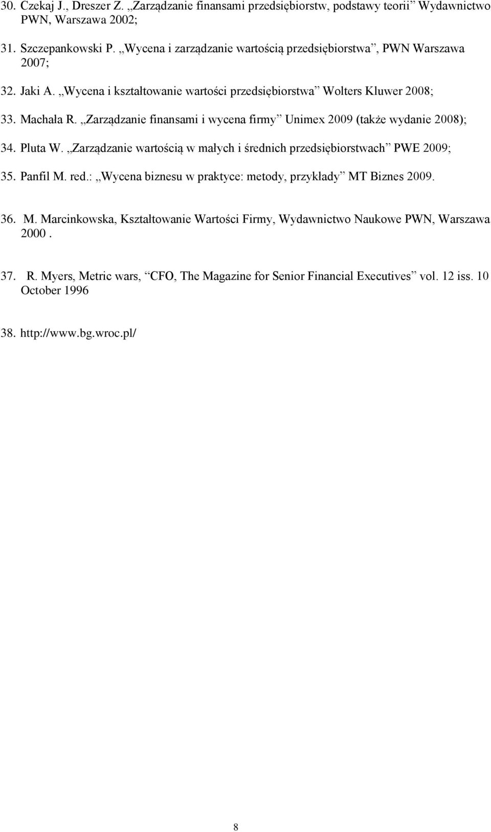 Zarządzanie finansami i wycena firmy Unimex 2009 (także wydanie 2008); 34. Pluta W. Zarządzanie wartością w małych i średnich przedsiębiorstwach PWE 2009; 35. Panfil M. red.