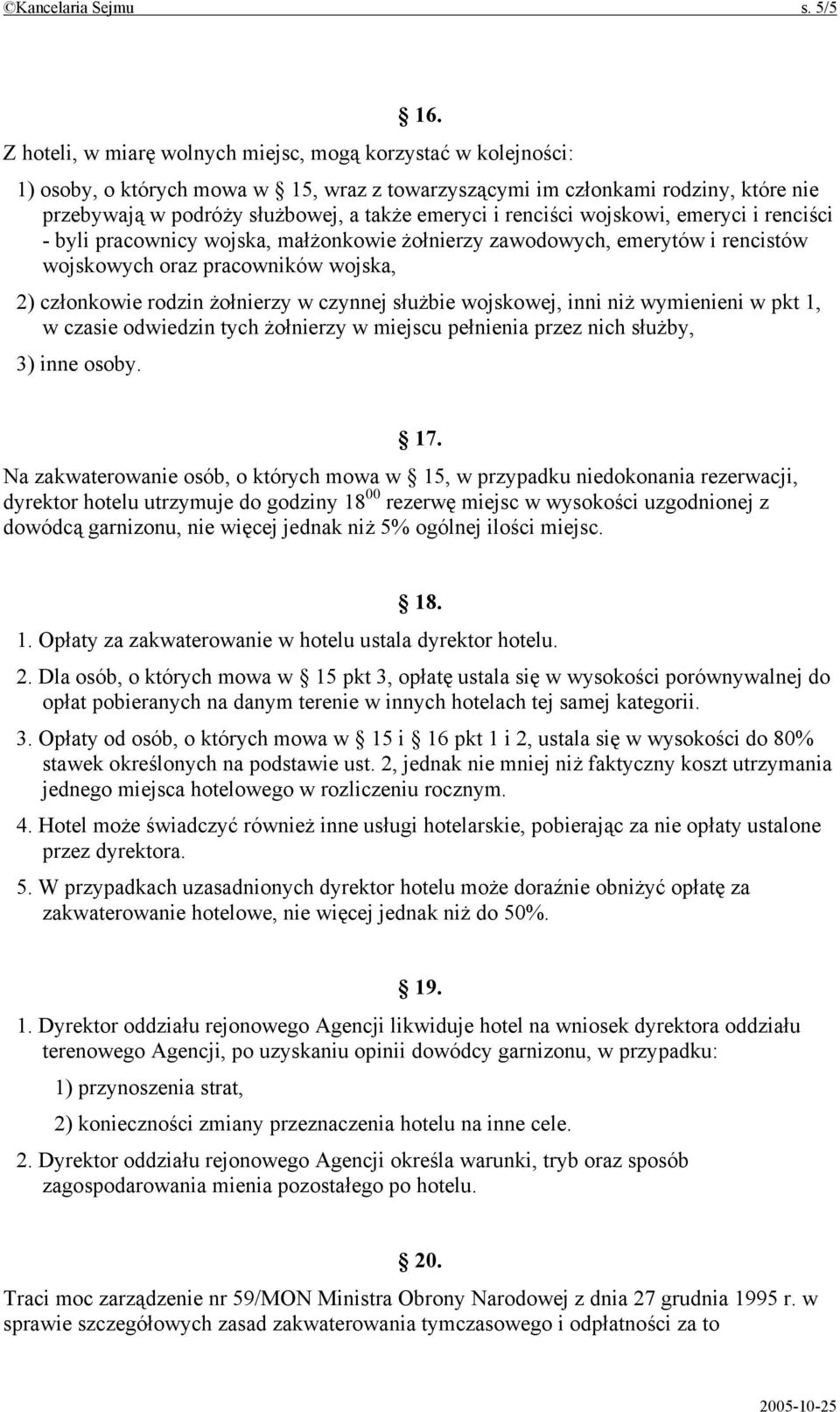 renciści wojskowi, emeryci i renciści - byli pracownicy wojska, małżonkowie żołnierzy zawodowych, emerytów i rencistów wojskowych oraz pracowników wojska, 2) członkowie rodzin żołnierzy w czynnej