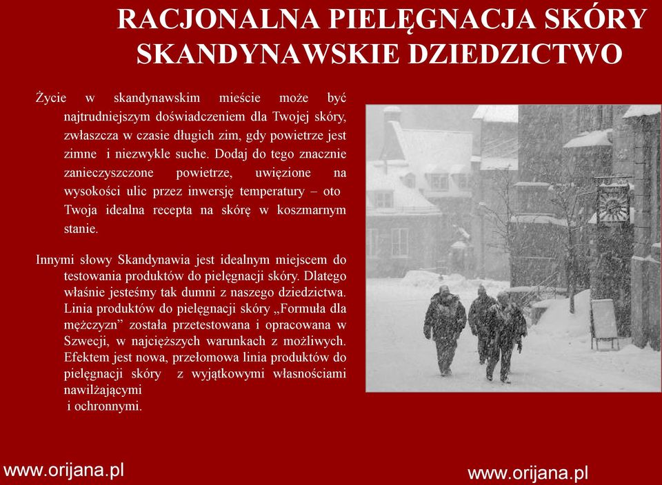 Innymi słowy Skandynawia jest idealnym miejscem do testowania produktów do pielęgnacji skóry. Dlatego właśnie jesteśmy tak dumni z naszego dziedzictwa.