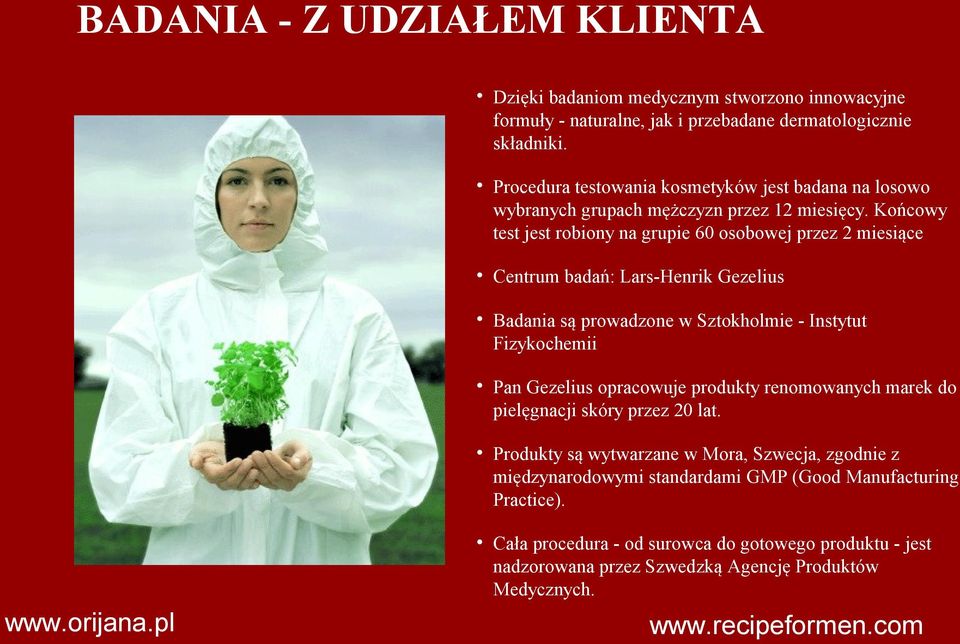 Końcowy test jest robiony na grupie 60 osobowej przez 2 miesiące Centrum badań: Lars-Henrik Gezelius Badania są prowadzone w Sztokholmie - Instytut Fizykochemii Pan Gezelius