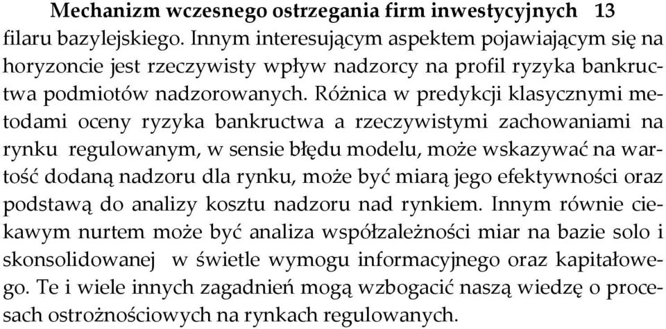 Różnica w predykcji klasycznymi metodami oceny ryzyka bankructwa a rzeczywistymi zachowaniami na rynku regulowanym, w sensie błędu modelu, może wskazywać na wartość dodaną nadzoru dla