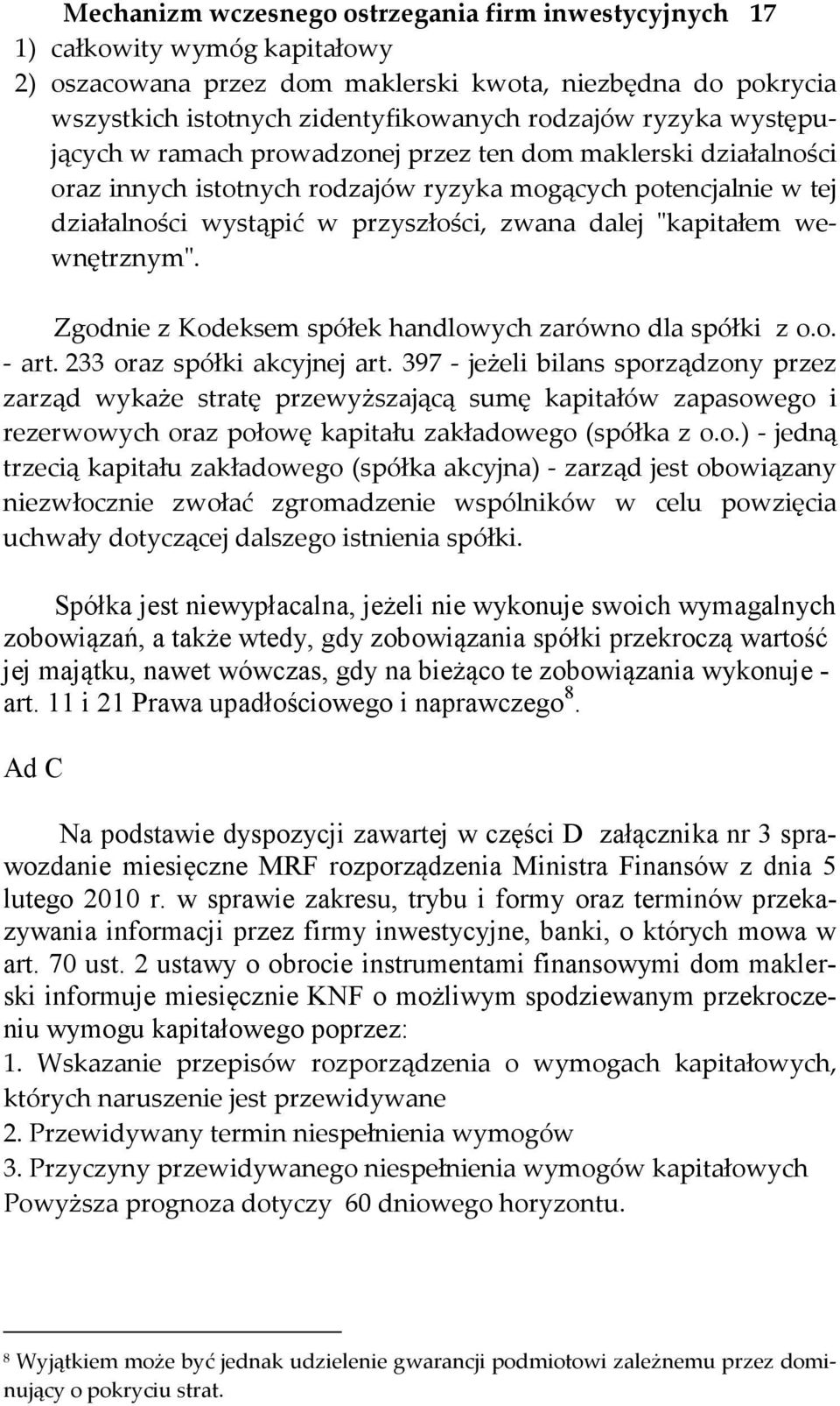 "kapitałem wewnętrznym". Zgodnie z Kodeksem spółek handlowych zarówno dla spółki z o.o. - art. 233 oraz spółki akcyjnej art.