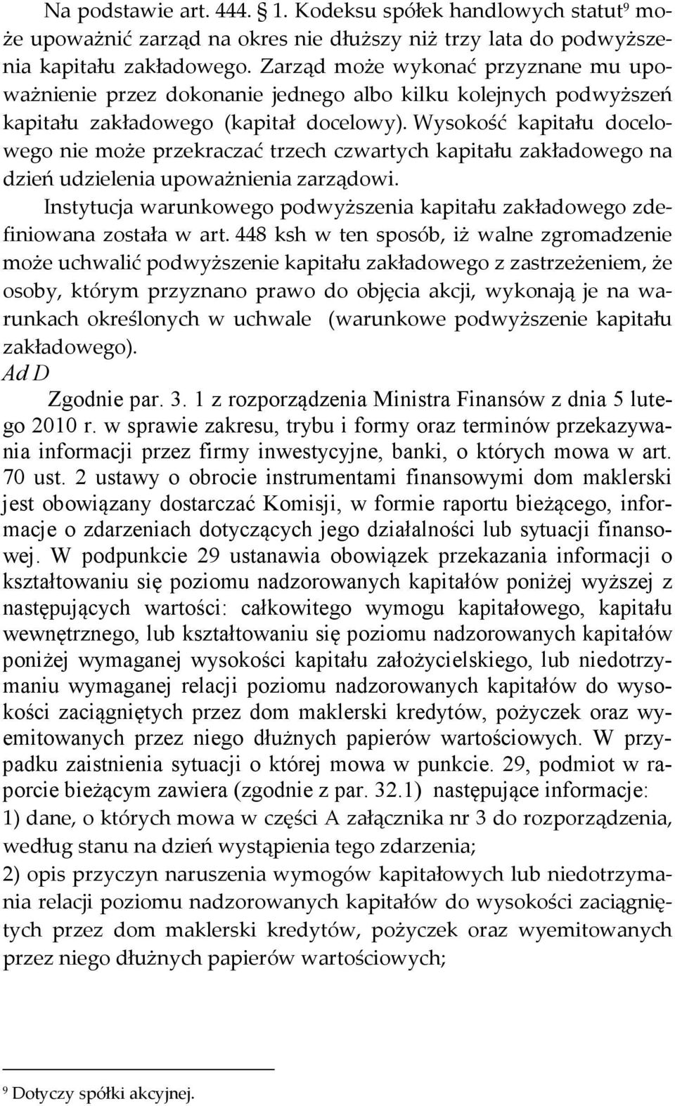 Wysokość kapitału docelowego nie może przekraczać trzech czwartych kapitału zakładowego na dzień udzielenia upoważnienia zarządowi.