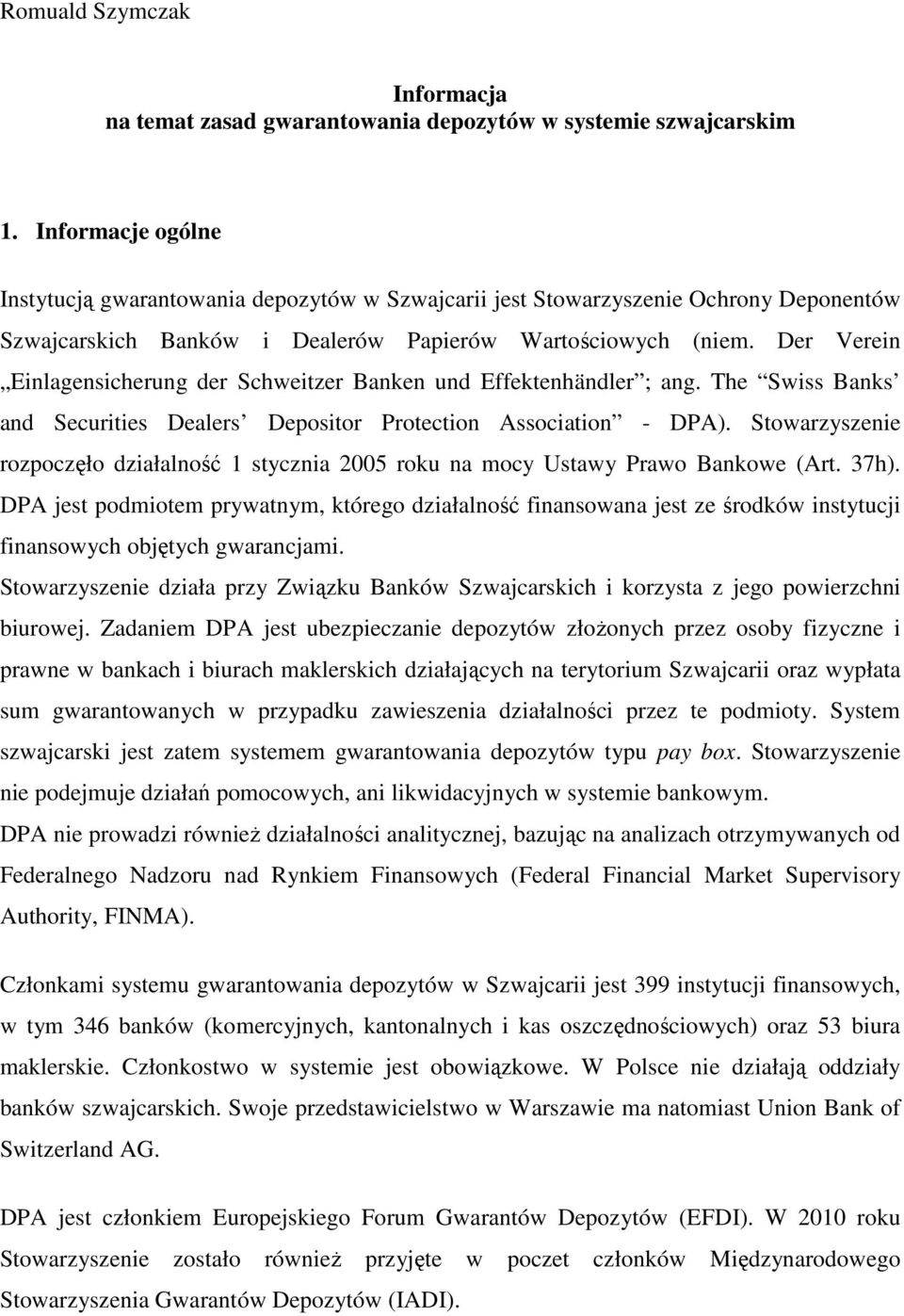 Der Verein Einlagensicherung der Schweitzer Banken und Effektenhändler ; ang. The Swiss Banks and Securities Dealers Depositor Protection Association - DPA).