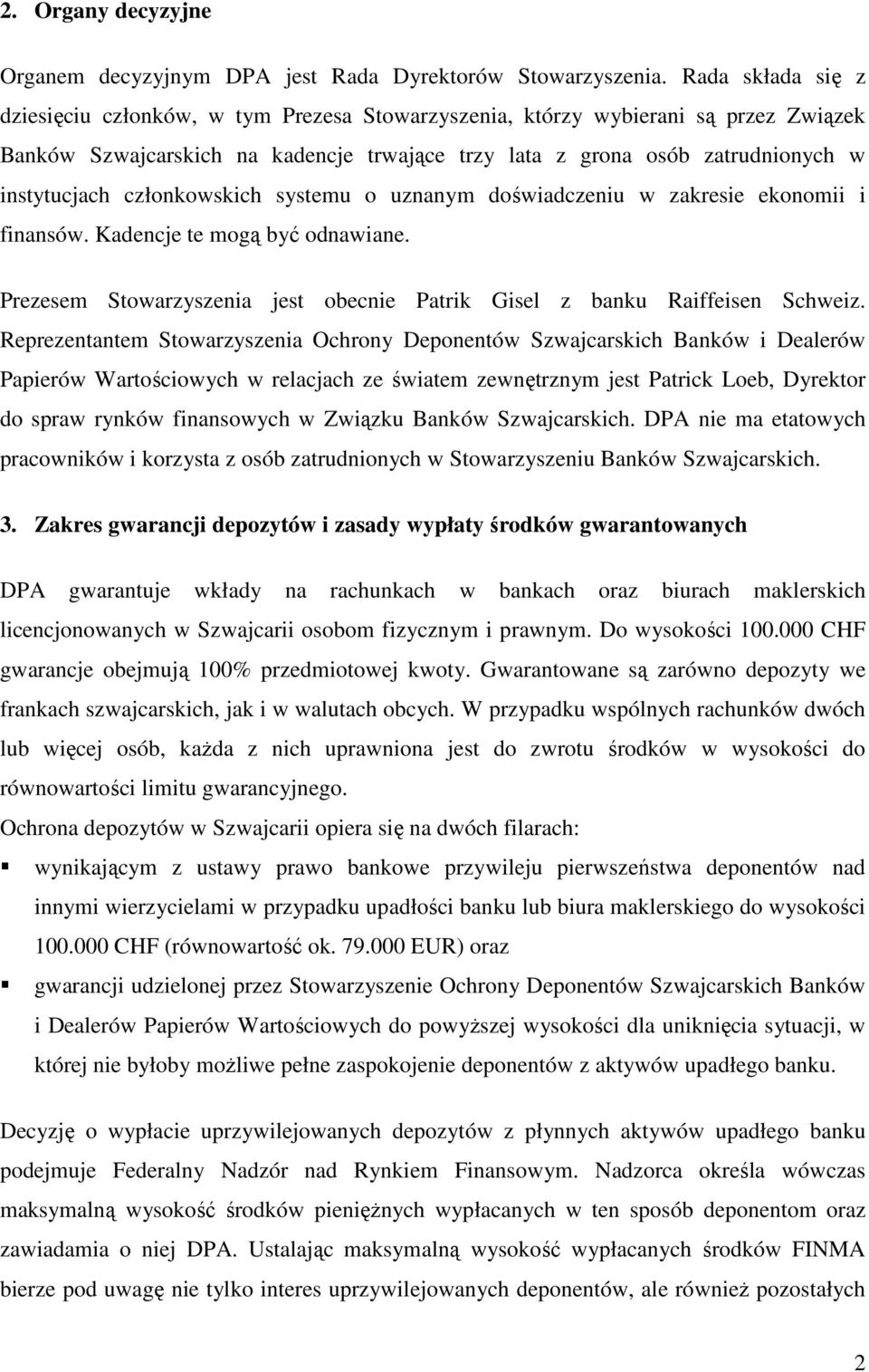 członkowskich systemu o uznanym doświadczeniu w zakresie ekonomii i finansów. Kadencje te mogą być odnawiane. Prezesem Stowarzyszenia jest obecnie Patrik Gisel z banku Raiffeisen Schweiz.