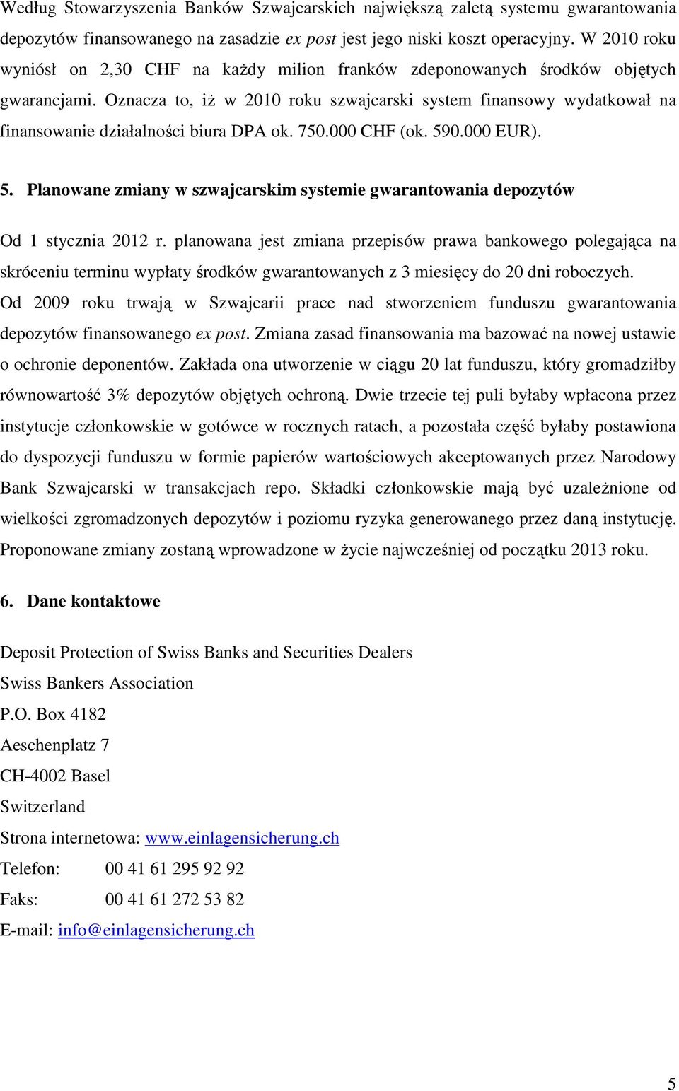 Oznacza to, iŝ w 2010 roku szwajcarski system finansowy wydatkował na finansowanie działalności biura DPA ok. 750.000 CHF (ok. 59