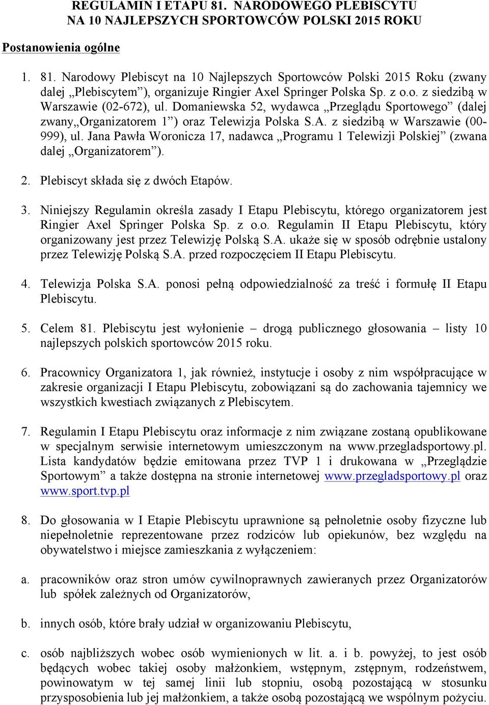 Jana Pawła Woronicza 17, nadawca Programu 1 Telewizji Polskiej (zwana dalej Organizatorem ). 2. Plebiscyt składa się z dwóch Etapów. 3.