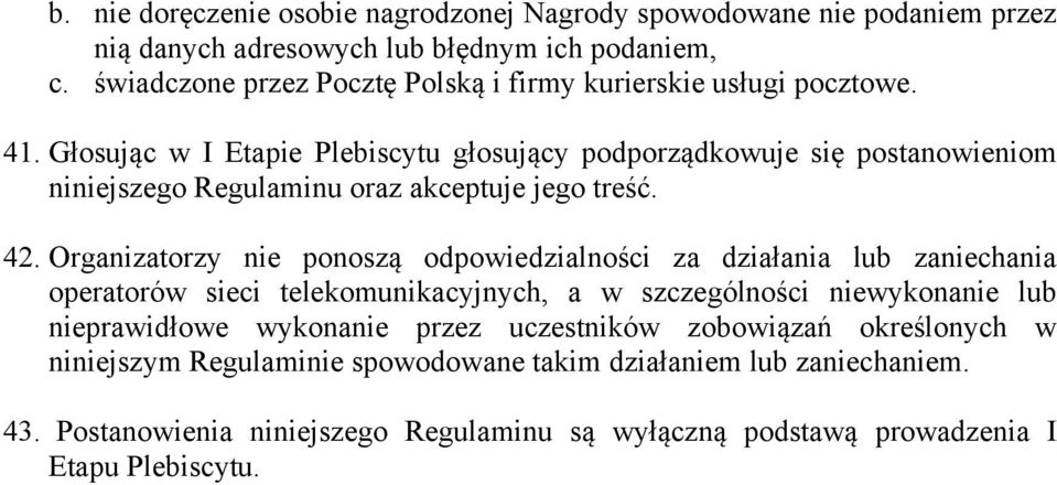 Głosując w I Etapie Plebiscytu głosujący podporządkowuje się postanowieniom niniejszego Regulaminu oraz akceptuje jego treść. 42.