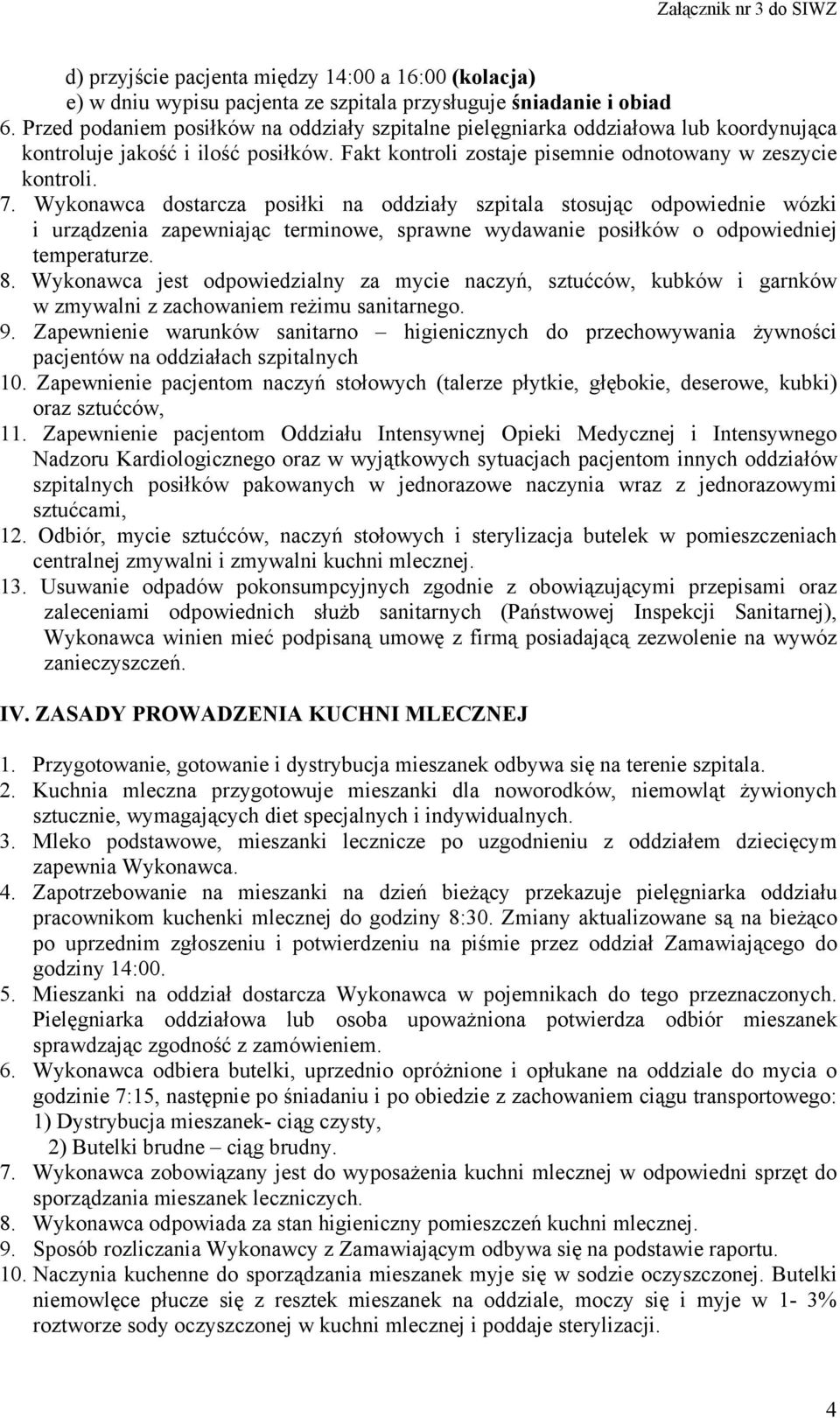 Wykonawca dostarcza posiłki na oddziały szpitala stosując odpowiednie wózki i urządzenia zapewniając terminowe, sprawne wydawanie posiłków o odpowiedniej temperaturze. 8.