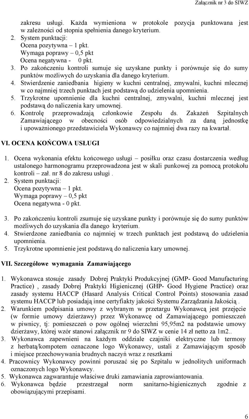 Stwierdzenie zaniedbania higieny w kuchni centralnej, zmywalni, kuchni mlecznej w co najmniej trzech punktach jest podstawą do udzielenia upomnienia. 5.